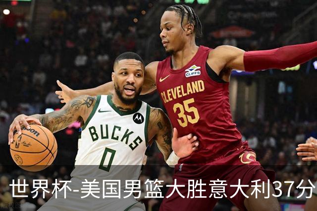 世界杯-美国男篮大胜意大利37分 成功晋级四强