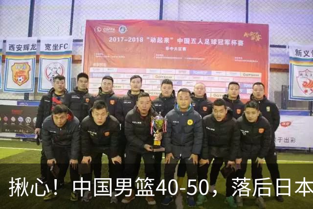 揪心！中国男篮40-50，落后日本男篮十分，老叔用人换人引争议！